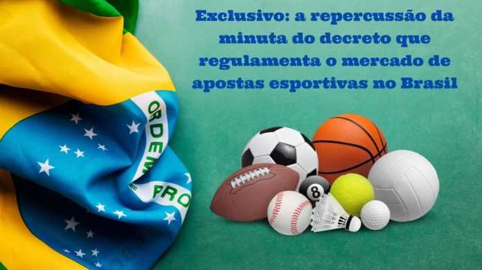 Exclusivo- a repercussão da minuta do decreto que regulamenta o mercado de apostas esportivas no Brasil